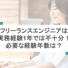 フリーランスエンジニアは実務経験1年では不十分！必要な経験年数は？