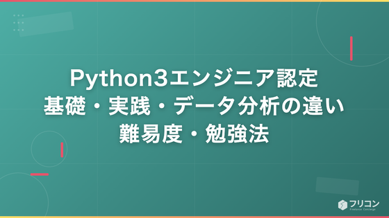 Python3エンジニア認定｜基礎・実践・データ分析の違い・難易度・勉強法
