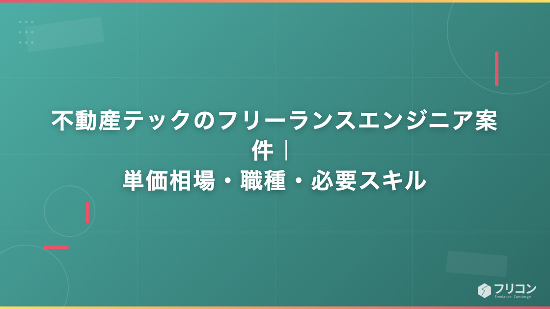 不動産テックのフリーランスエンジニア案件｜単価相場・職種・必要スキル