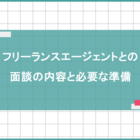 フリーランスエージェントとの面談の内容と必要な準備