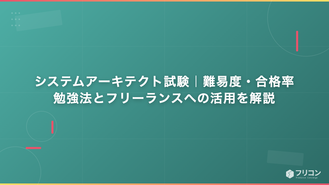システムアーキテクト試験｜難易度・合格率・勉強法とフリーランスへの活用を解説