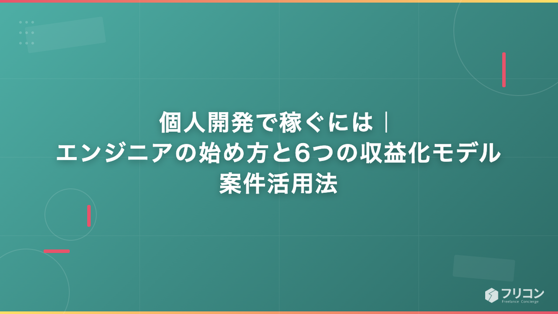 個人開発で稼ぐには｜エンジニアの始め方と6つの収益化モデル・案件活用法