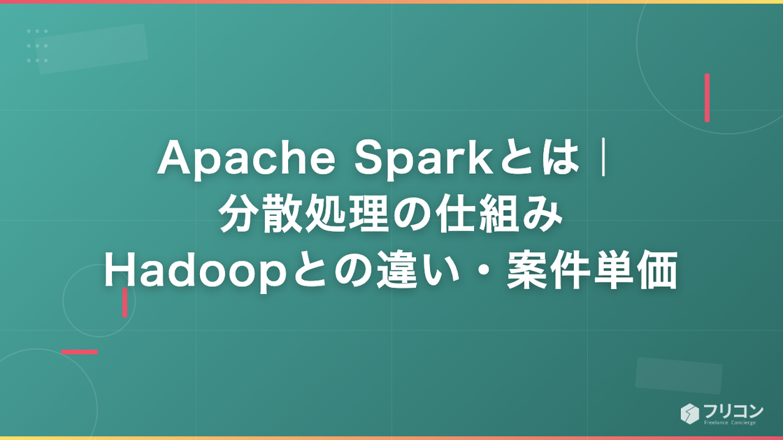 Apache Sparkとは｜分散処理の仕組み・Hadoopとの違い・案件単価