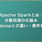 Apache Sparkとは｜分散処理の仕組み・Hadoopとの違い・案件単価