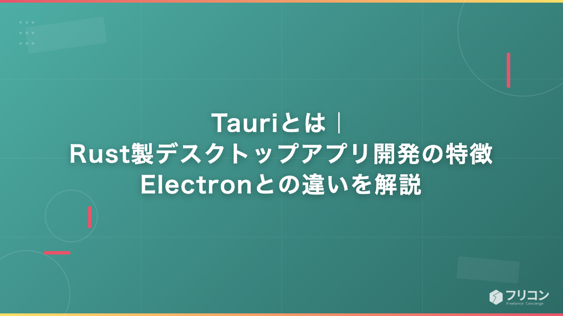 Tauriとは｜Rust製デスクトップアプリ開発の特徴・Electronとの違いを解説