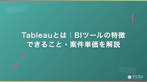 Tableauとは｜BIツールの特徴・できること・案件単価を解説