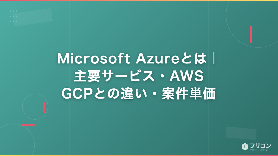 Microsoft Azureとは｜主要サービス・AWS/GCPとの違い・案件単価