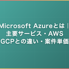 Microsoft Azureとは｜主要サービス・AWS/GCPとの違い・案件単価