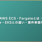 AWS ECS・Fargateとは｜仕組み・EKSとの違い・案件単価を解説