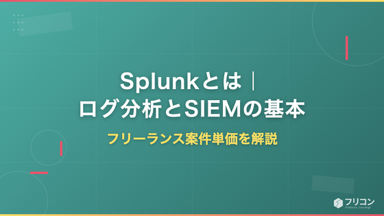 Splunkとは｜ログ分析とSIEMの基本・フリーランス案件単価を解説
