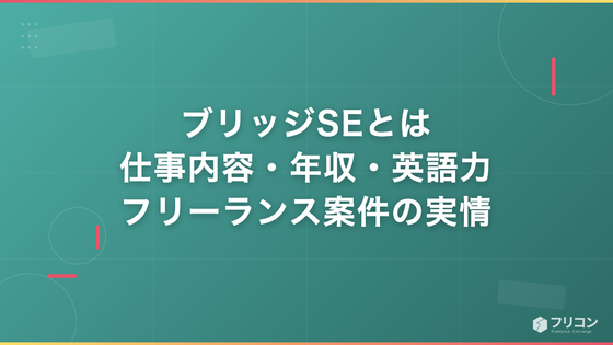 ブリッジSEとは｜仕事内容・年収・英語力とフリーランス案件の実情