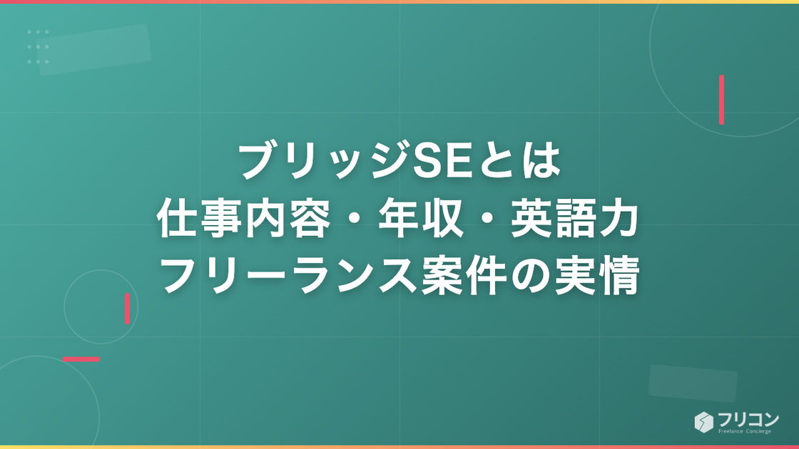 ブリッジSEとは｜仕事内容・年収・英語力とフリーランス案件の実情