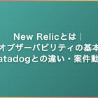 New Relicとは｜オブザーバビリティの基本・Datadogとの違い・案件動向