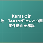 Kerasとは｜特徴・TensorFlowとの関係・案件動向をエンジニア視点で解説