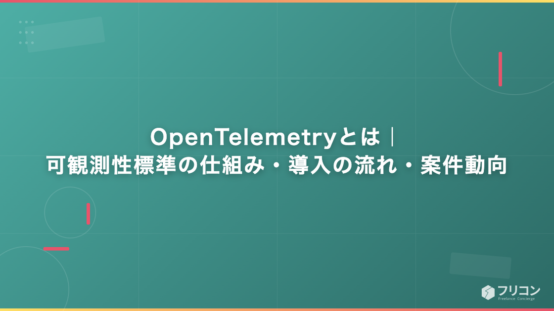 OpenTelemetryとは｜可観測性標準の仕組み・導入の流れ・案件動向