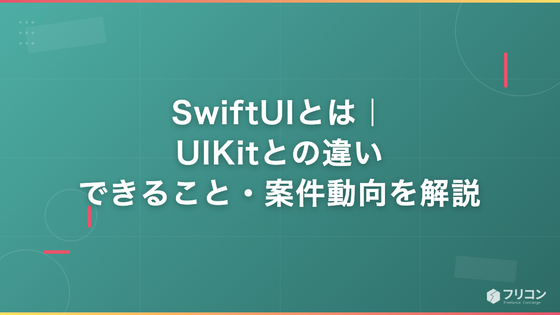 SwiftUIとは｜UIKitとの違い・できること・案件動向を解説