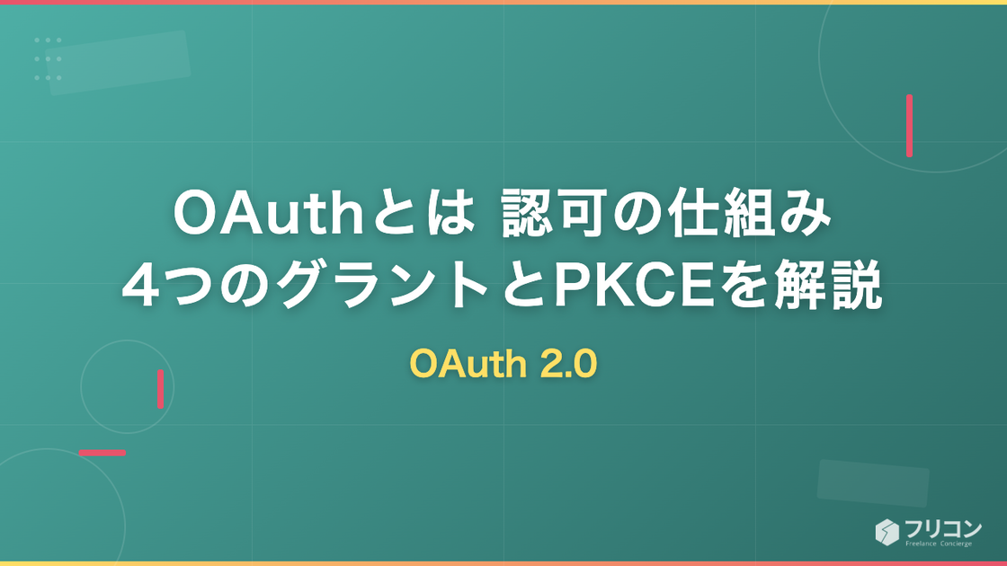 OAuth 2.0とは｜認可の仕組み・4つのグラントとPKCEを解説