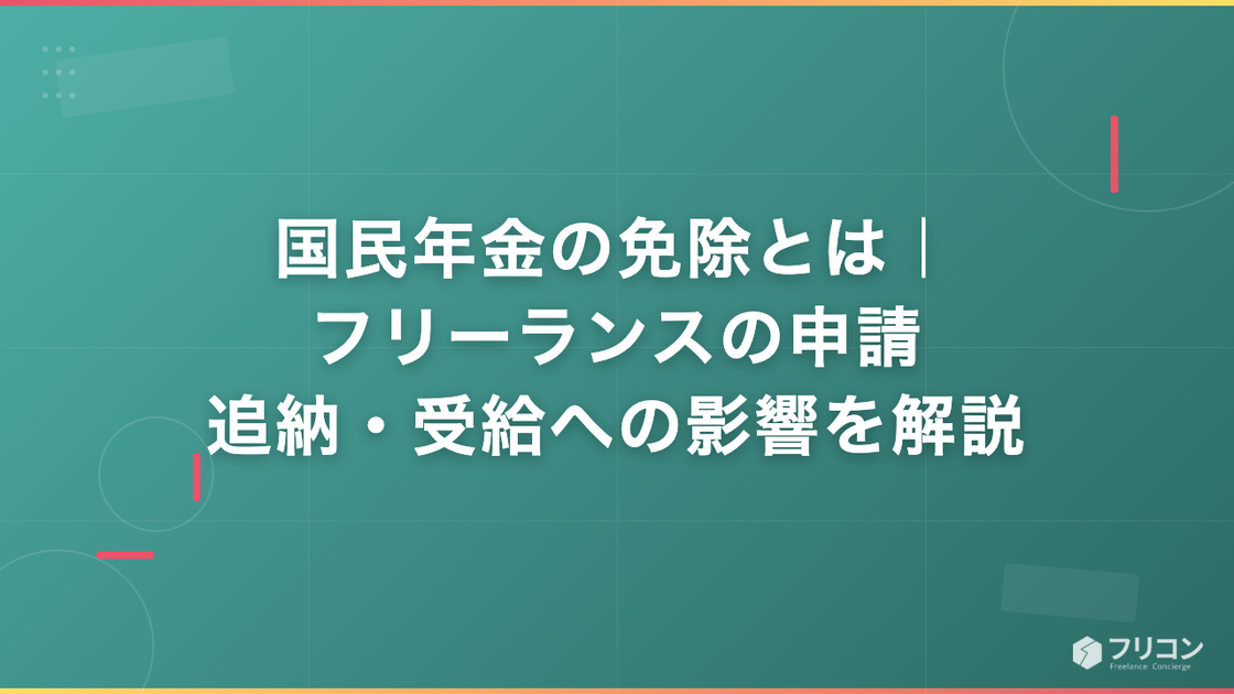 国民年金の免除とは｜フリーランスの申請・追納・受給への影響を解説