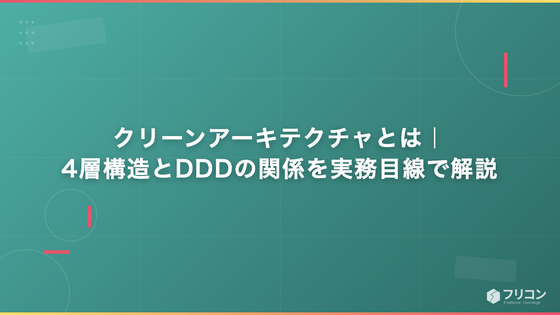クリーンアーキテクチャとは｜4層構造とDDDの関係を実務目線で解説