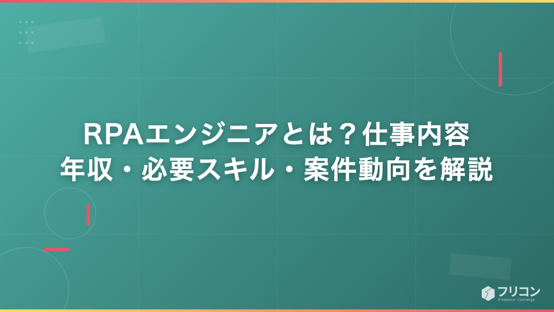 RPAエンジニアとは？仕事内容・年収・必要スキルと案件動向を解説