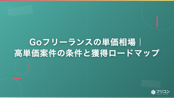 Goフリーランスの単価相場｜高単価案件の条件と獲得ロードマップ