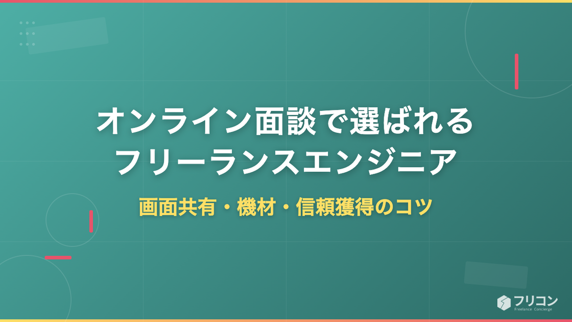 オンライン面談で選ばれるフリーランスエンジニア｜画面共有・機材・信頼獲得のコツ