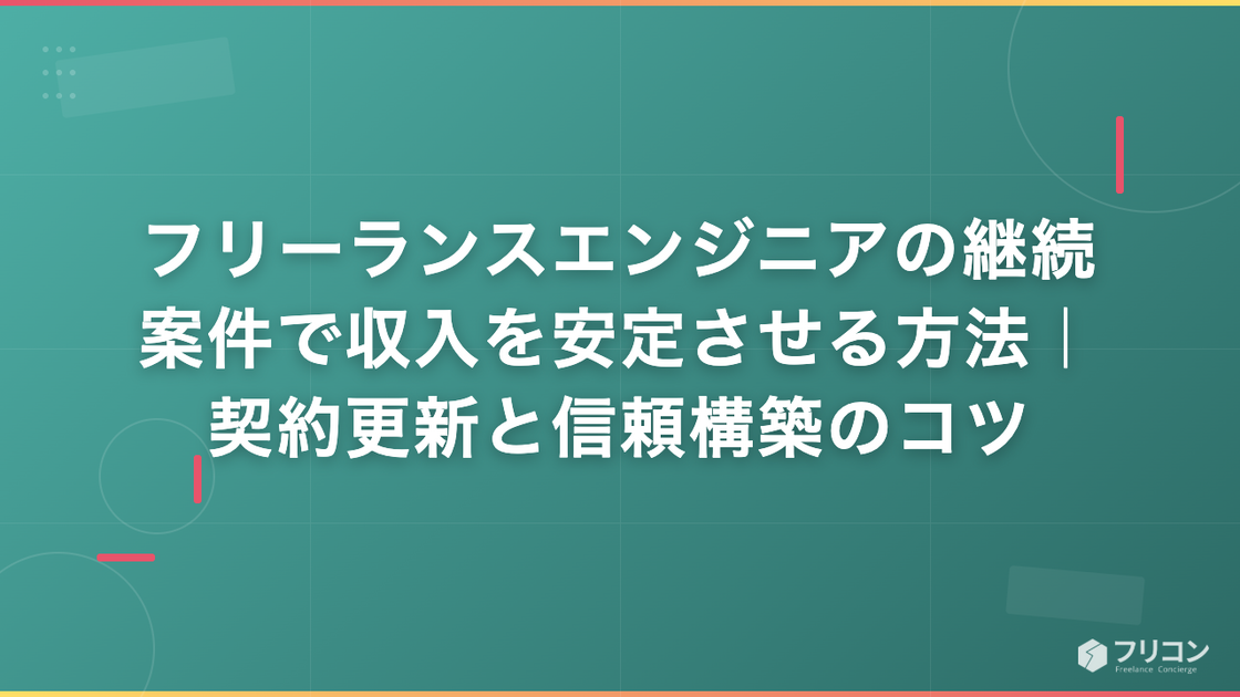 フリーランスエンジニアの継続案件で収入を安定させる方法｜契約更新と信頼構築のコツ