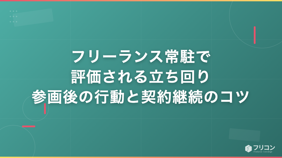 フリーランス常駐で評価される立ち回り｜参画後の行動と契約継続のコツ