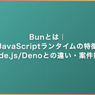 Bunとは｜JavaScriptランタイムの特徴・Node.js/Denoとの違い・案件動向