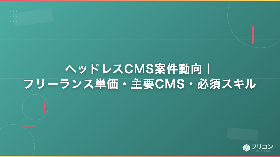 ヘッドレスCMS案件動向｜フリーランス単価・主要CMS・必須スキルを解説