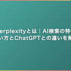 Perplexityとは｜AI検索の特徴・使い方とChatGPTとの違いを解説