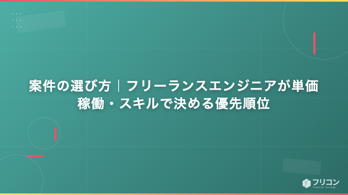 案件の選び方｜フリーランスエンジニアが単価・稼働・スキルで決める優先順位