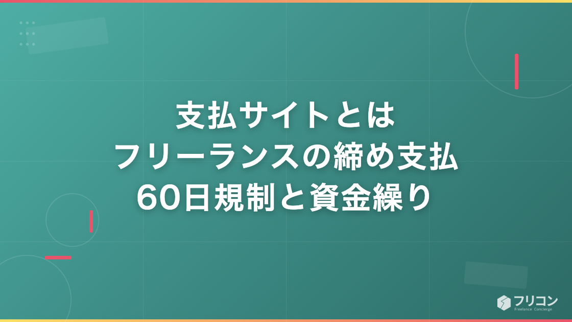 支払サイトとは｜フリーランスの締め支払・60日規制と資金繰り