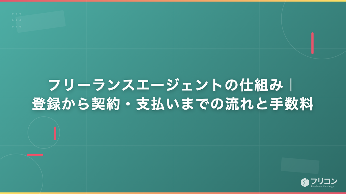 フリーランスエージェントの仕組み｜登録から契約・支払いまでの流れと手数料
