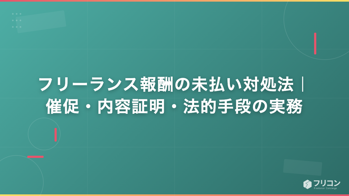 フリーランス報酬の未払い対処法｜催促・内容証明・法的手段の実務