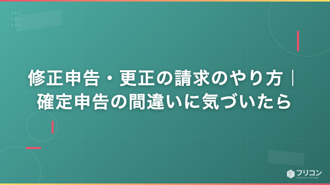 修正申告・更正の請求のやり方｜確定申告の間違いに気づいたら