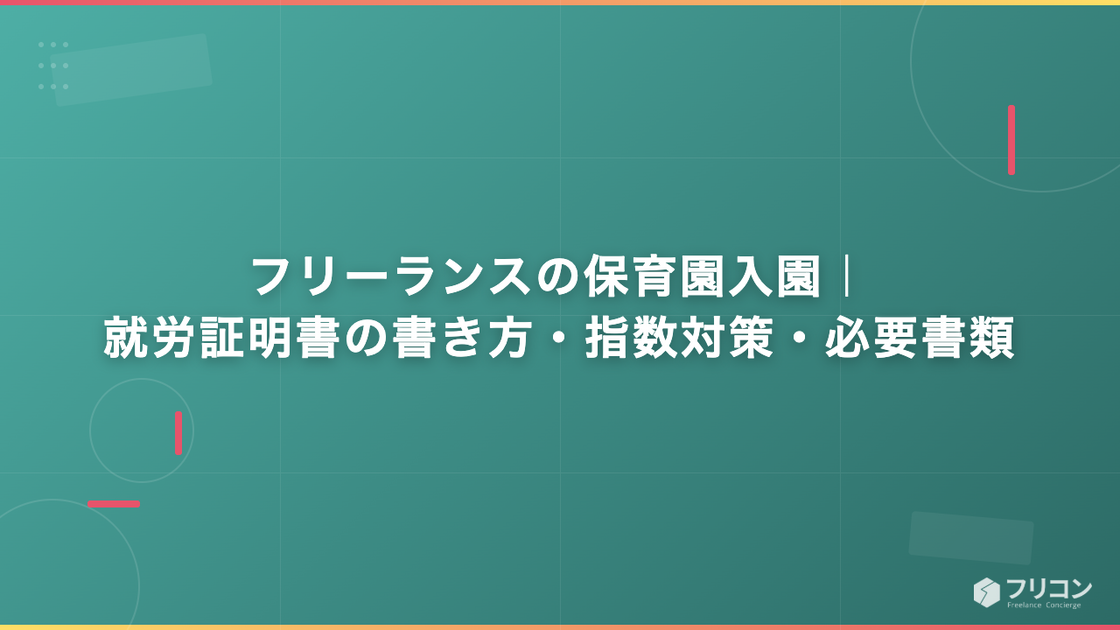 フリーランスの保育園入園｜就労証明書の書き方・指数対策・必要書類