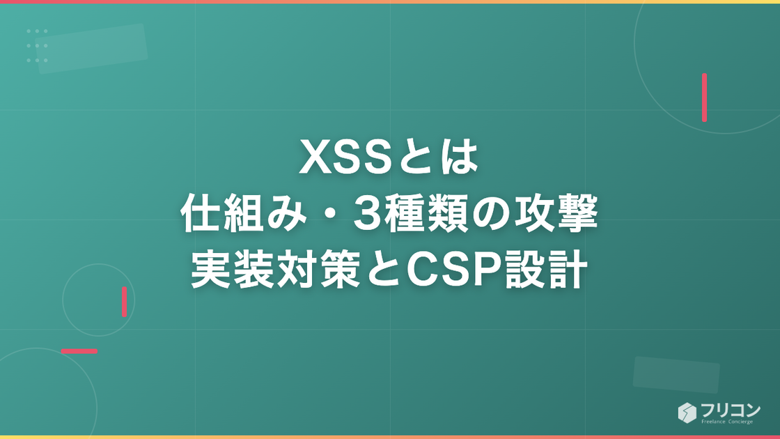XSSとは｜仕組み・3種類の攻撃・実装対策とCSP設計