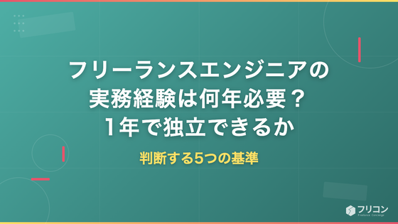 フリーランスエンジニアの実務経験は何年必要？1年で独立できるか判断する5つの基準