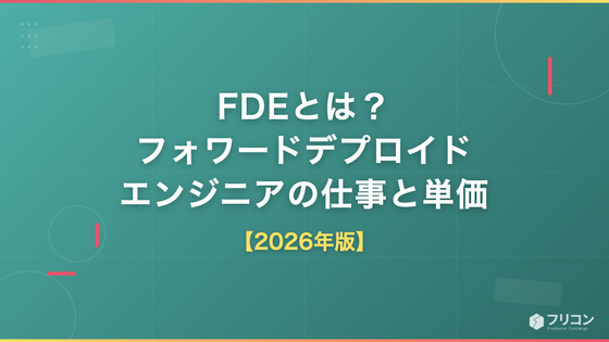 FDE（フォワードデプロイドエンジニア）とは｜仕事内容・年収・単価相場とフリーランス案件の実情