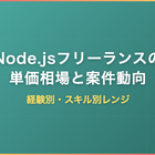 Node.jsフリーランスの単価相場と案件動向｜経験別・スキル別レンジ