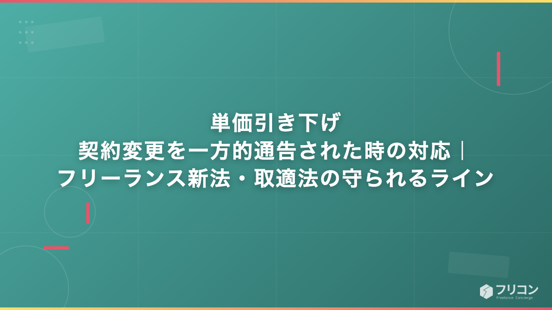 単価引き下げ・契約変更を一方的通告された時の対応｜フリーランス新法・取適法の守られるライン