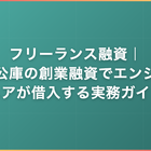 フリーランス融資｜公庫の創業融資でエンジニアが借入する実務ガイド