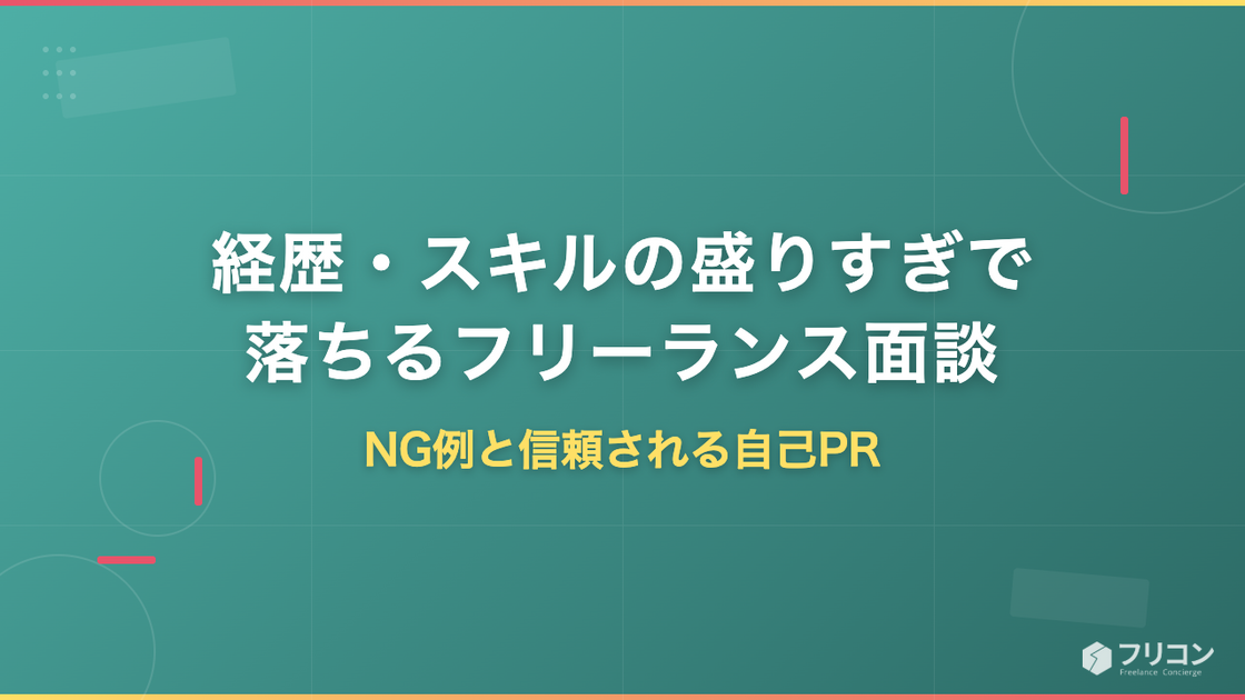 経歴・スキルの盛りすぎで落ちるフリーランス面談｜NG例と信頼される自己PR