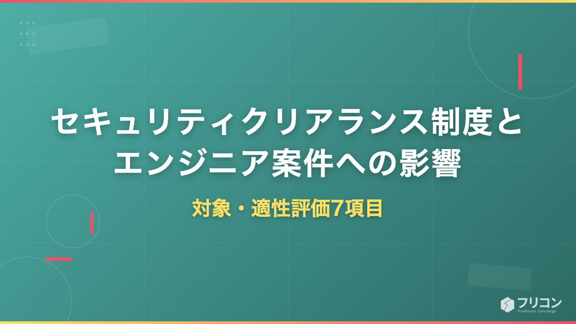 セキュリティクリアランス制度とエンジニア案件｜対象・適性評価7項目・IT案件への影響