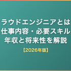 クラウドエンジニアとは？仕事内容・必要スキル・年収と将来性を解説【2026年版】
