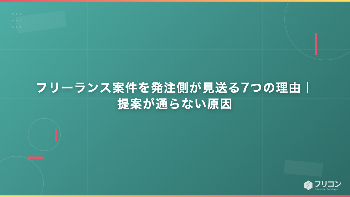 フリーランス案件を発注側が見送る7つの理由｜提案が通らない原因