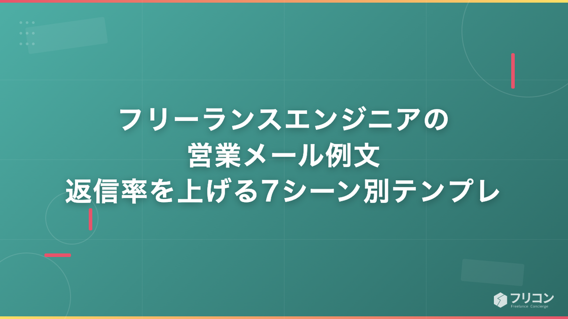 フリーランスエンジニアの営業メール例文｜返信率を上げる7シーン別テンプレ