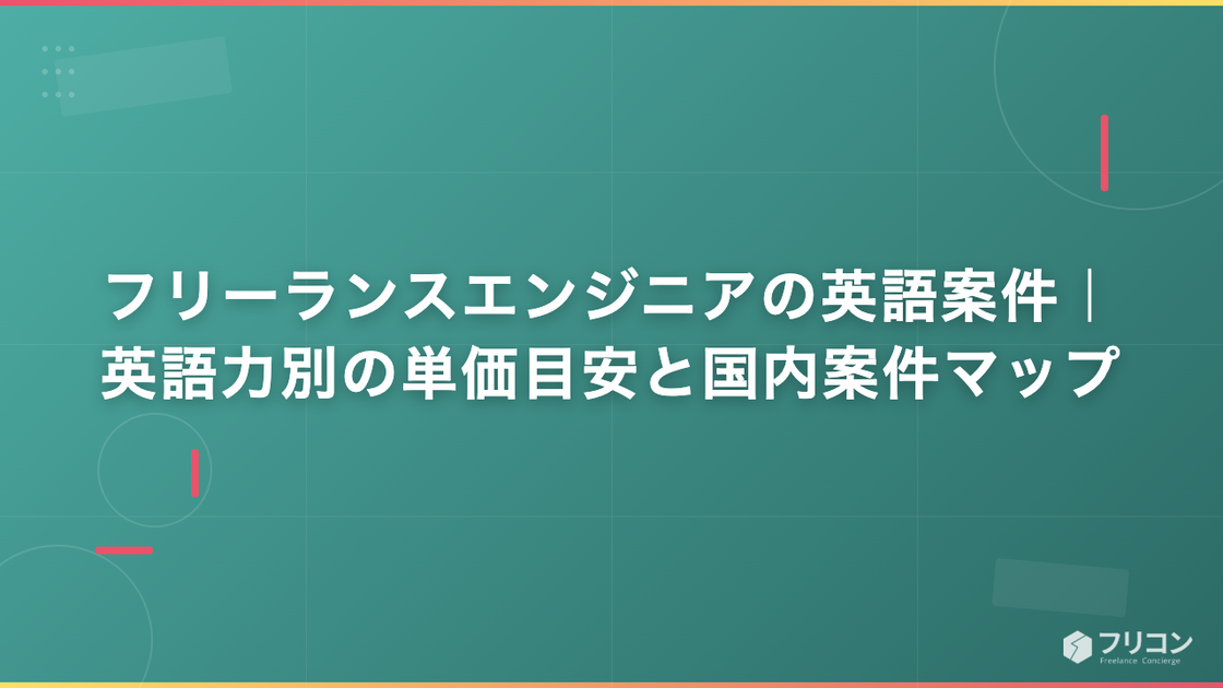 フリーランスエンジニアの英語案件｜英語力別の単価目安と国内案件マップ