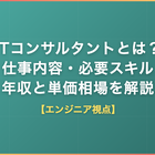 ITコンサルタントとは？仕事内容・必要スキル・年収と単価相場をエンジニア視点で解説